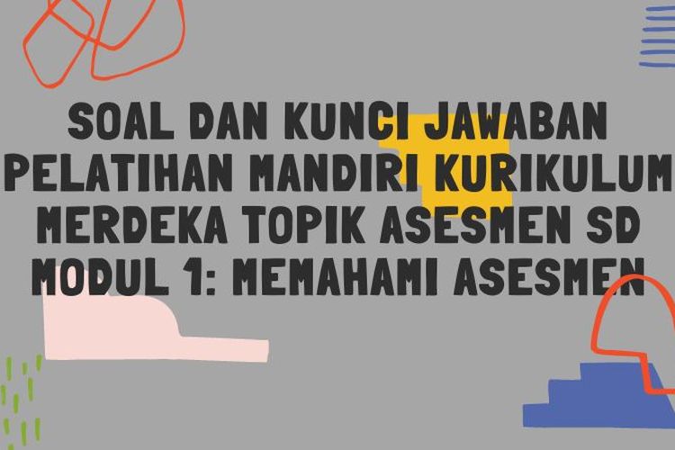 Soal Dan Kunci Jawaban Pelatihan Mandiri Kurikulum Merdeka Topik Asesmen SD Modul Memahami