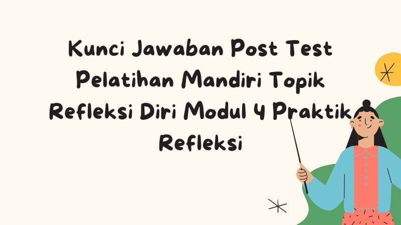 Lengkap Kunci Jawaban Post Test Pelatihan Mandiri Topik Refleksi Diri