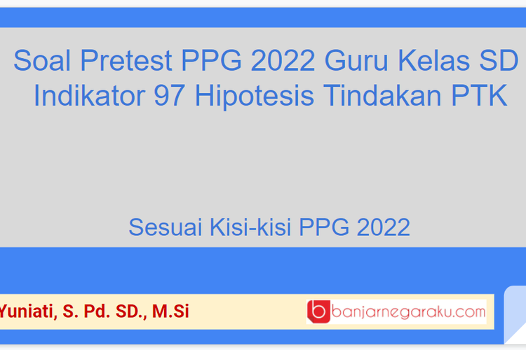 Soal Pretest PPG 2022 Guru Kelas SD Indikator 97 Hipotesis Tindakan PTK