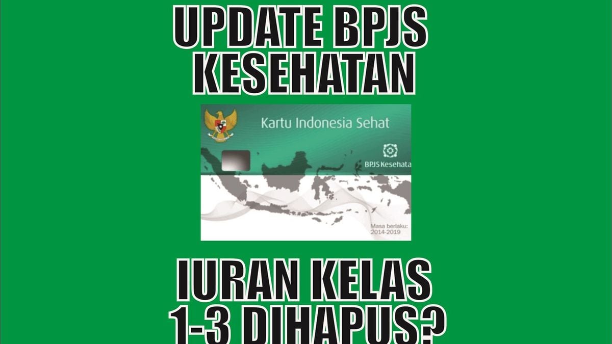 BPJS Kesehatan Kelas 1, 2, 3 Akan Dihapus, Segini Iurannya Sekarang ...