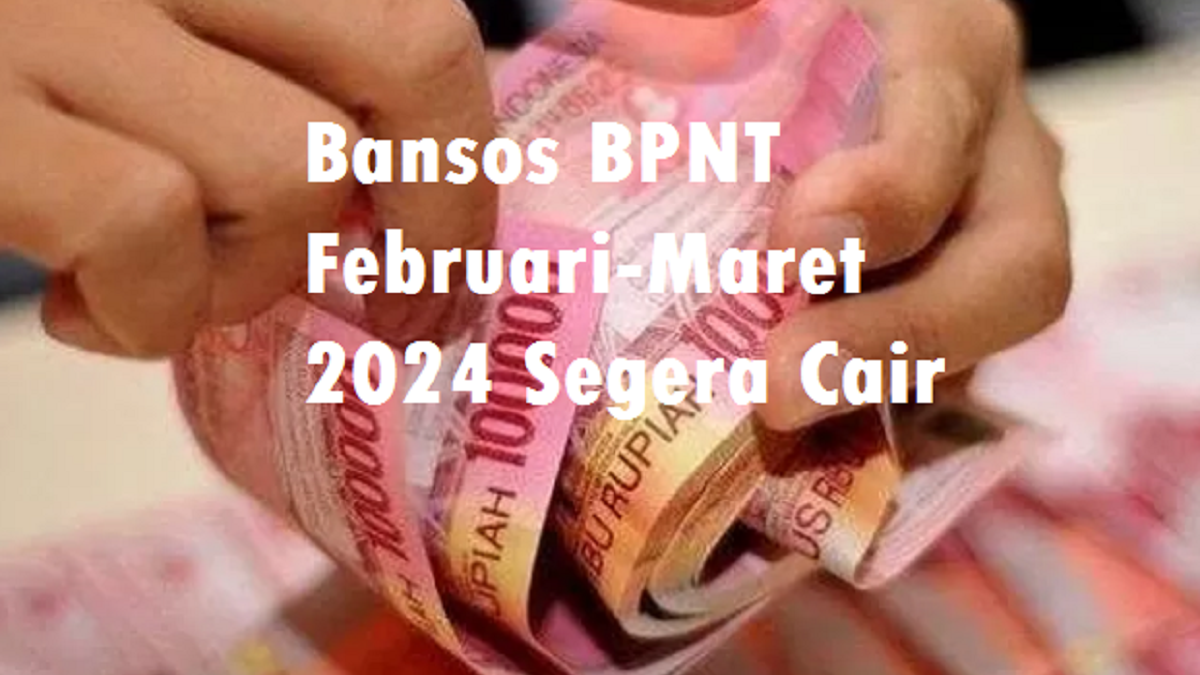 Bulan Maret 2024 Ini, Terdapat Berapa Jenis Bansos Yang Akan Di Cairkan ...