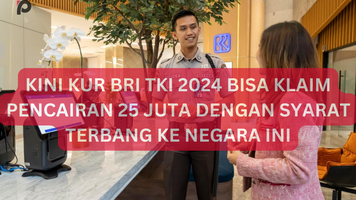 Kini KUR BRI TKI 2024 Bisa Klaim Pencairan 25 Juta Dengan Syarat ...