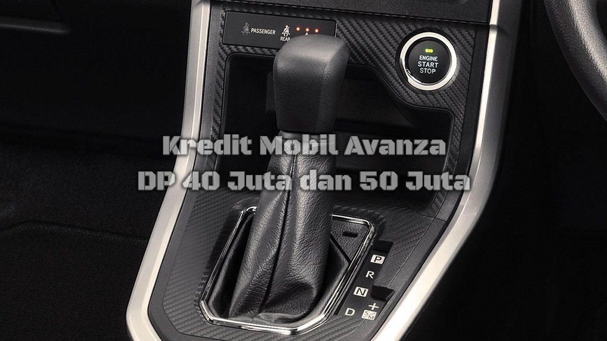 Pilih Mana? Kredit Mobil Avanza DP 40 Juta atau 50 Juta, Cicilan per ...