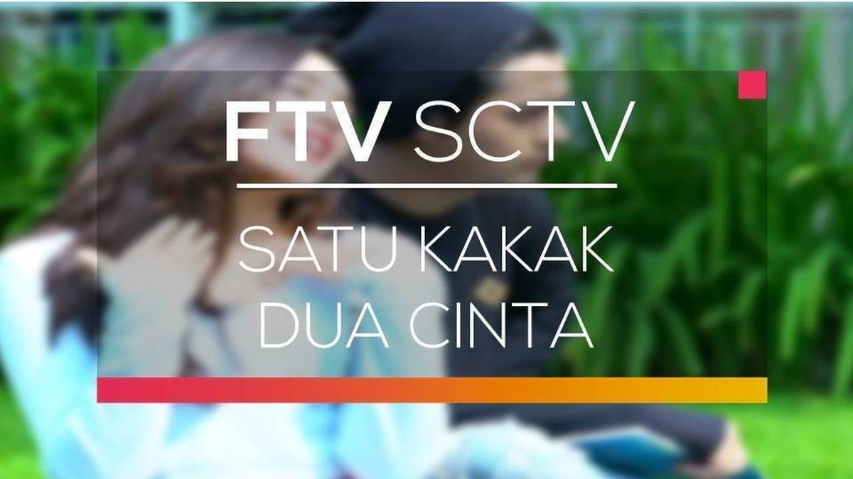 Ftv Satu Kakak Dua Cinta Daftar Pemain Sinopsis Dan Link Nonton