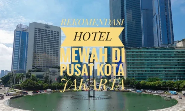 Rekomendasi Hotel Mewah Berada di Pusat Kota Jakarta, Dekat dengan Bundaran HI