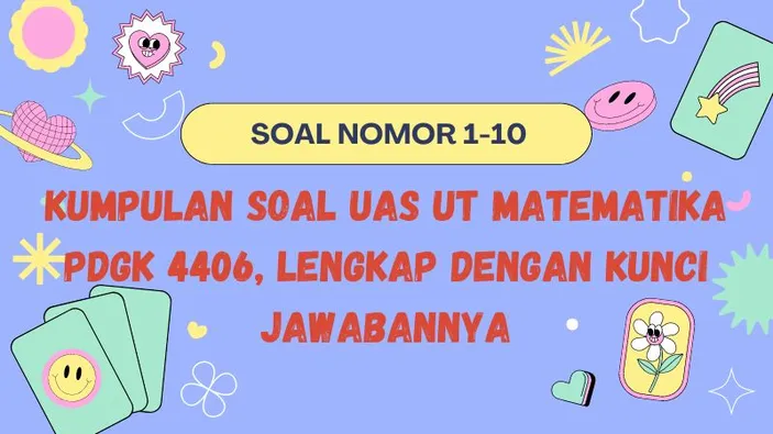 [1-10] Kumpulan Soal UAS UT Matematika PDGK 4406, Lengkap Dengan Kunci ...