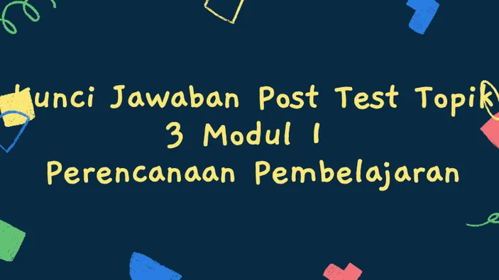 Kunci Jawaban Post Test Topik 3 Modul 1 Perencanaan Pembelajaran ...