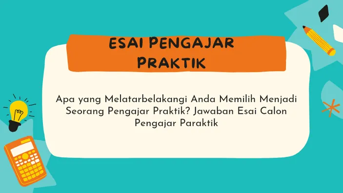 Apa yang Melatarbelakangi Anda Memilih Menjadi Seorang Pengajar Praktik? Jawaban Esai Calon Pengajar Praktik