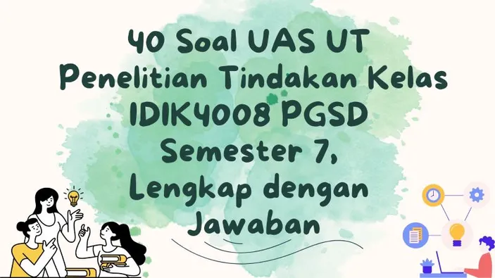 40 Soal UAS UT Penelitian Tindakan Kelas IDIK4008 PGSD Semester 7 ...