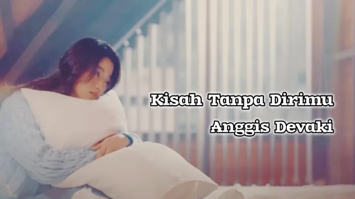 Lirik Lagu Kisah Tanpa Dirimu Dari Anggis Devaki Ost Sinetron Terbelenggu Rindu Rcti Jurnal Gaya