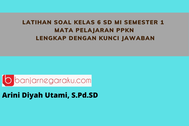 Latihan Soal Kelas 6 SD MI Semester 1 Mata Pelajaran PPKn, Lengkap ...