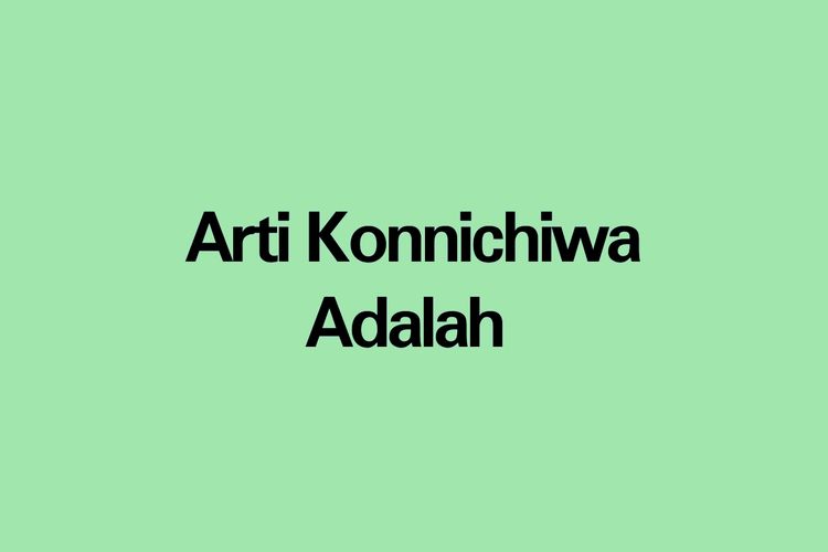 ARTI Konnichiwa Dalam Bahasa Gaul Adalah Ini, Begini Arti Dan Makna ...