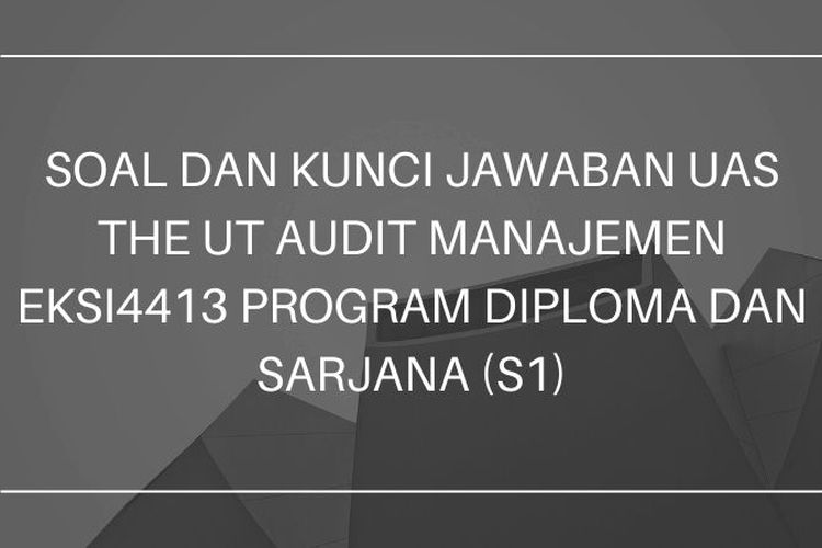 Soal Dan Kunci Jawaban UAS THE UT Audit Manajemen EKSI4413 Program ...