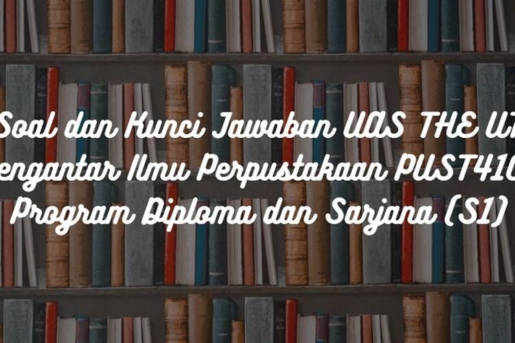 Soal Dan Kunci Jawaban UAS THE UT Pengantar Ilmu Perpustakaan PUST4101 ...