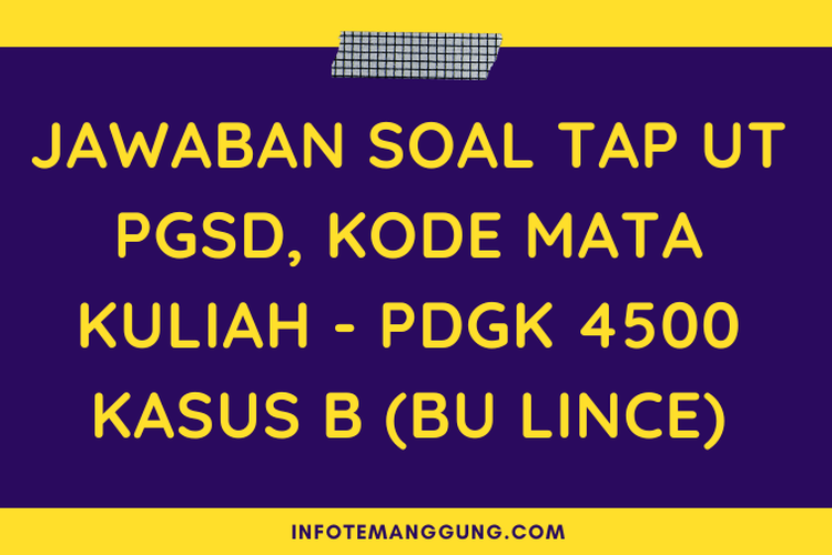 Jawaban Soal Ujian TAP PGSD UT PDGK 4500 Kasus B (Bu Lince) - Info ...