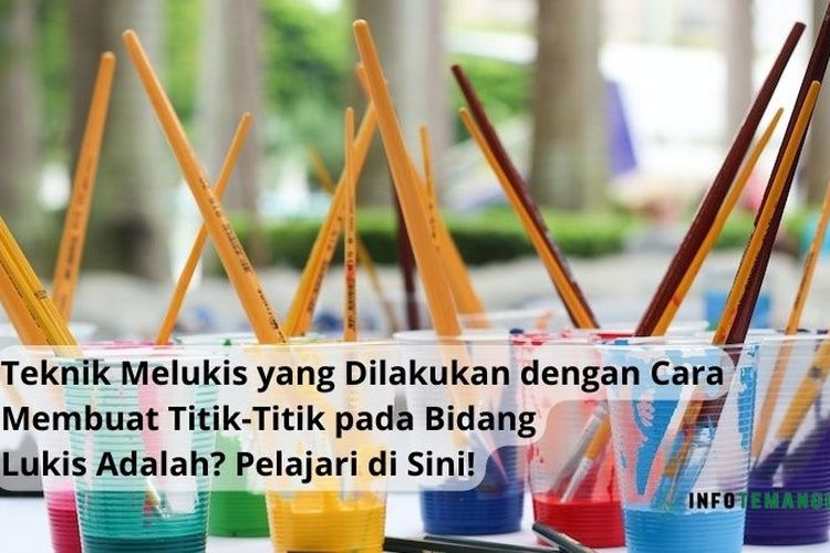 Teknik Melukis Yang Dilakukan Dengan Cara Membuat Titik Titik Pada