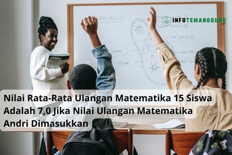 Nilai Rata-Rata Ulangan Matematika 15 Siswa Adalah 7,0 Jika Nilai ...