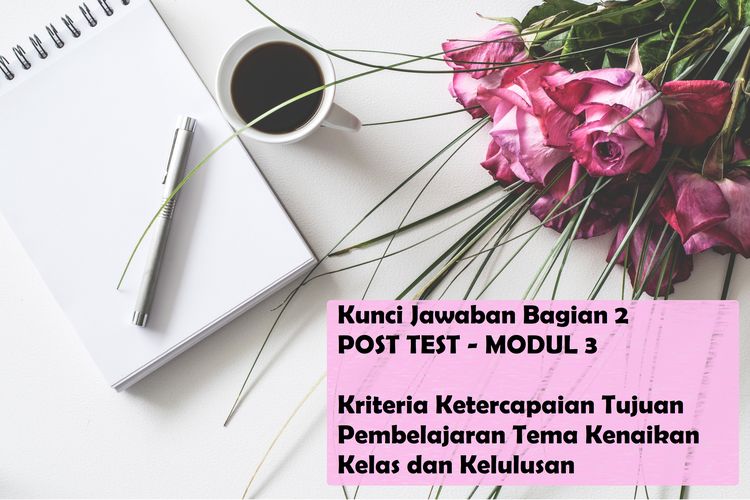 Kunci Jawaban Post Test Modul Kriteria Ketercapaian Tujuan Pembelajaran Tema Kenaikan Kelas