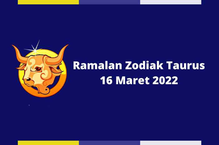 Ramalan Zodiak Taurus Hari Ini 16 Maret 2022, Lengkap dengan Kartu