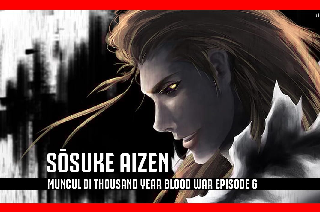 Sosuke Aizen Penjahat Terkeren di Bleach: Thousand Year Blood War Episode 6, Seberapa Kuat Zanpakuto Miliknya?