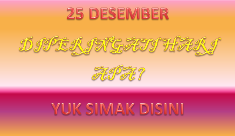 Tanggal 25 Desember MEMPERINGATI Hari Apa? Disini Akan Diulas Lengkap ...