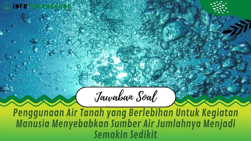 Jawaban Soal IPA Penggunaan Air Tanah yang Berlebihan Untuk Kegiatan Manusia Menyebabkan Sumber Air Jumlahnya