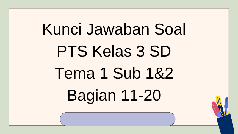 Kunci Jawaban Soal PTS Kelas 3 SD Tema 1 Sub 1 Dan 2 Bagian 11-20 ...