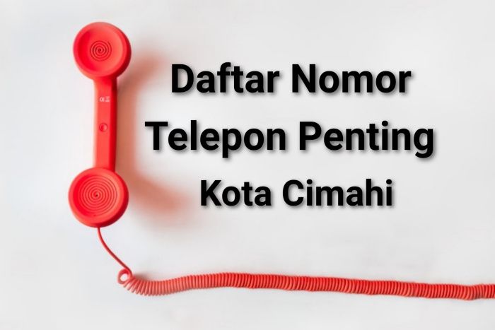 Daftar nomor telepon penting di Kota Cimahi dan sekitarnya, catat siapa tahu Anda membutuhkannya.