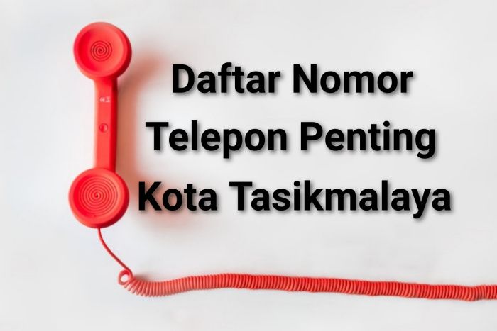 Daftar nomor telepon penting di Kota Tasikmalaya dan sekitarnya, catat siapa tahu Anda membutuhkannya.