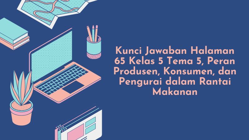 Kunci Jawaban Halaman 65 Kelas 5 Tema 5 Peran Produsen Konsumen Dan