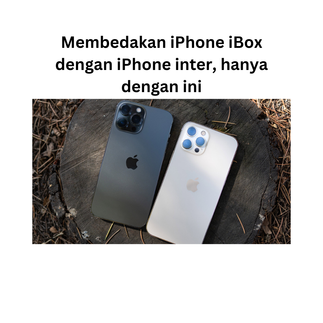 Cara Mudah Membedakan Antara Iphone Ibox Dengan Iphone Inter Hanya Perlu Paham Satu Hal