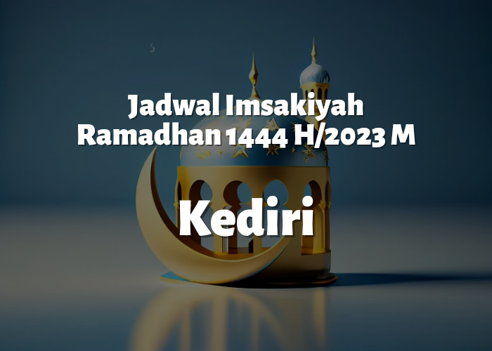 Download Jadwal Imsakiyah Kota Kediri - Ramadhan 1444 H atau 2023: Imsak, Terbit, Dhuha, Waktu Sholat