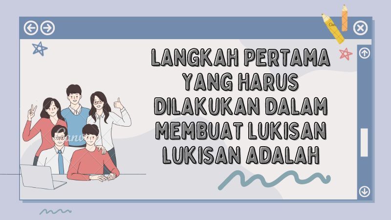 Langkah Pertama yang Harus Dilakukan Dalam Membuat Lukisan lukisan adalah