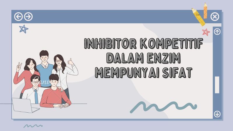Inhibitor kompetitif dalam enzim mempunyai sifat