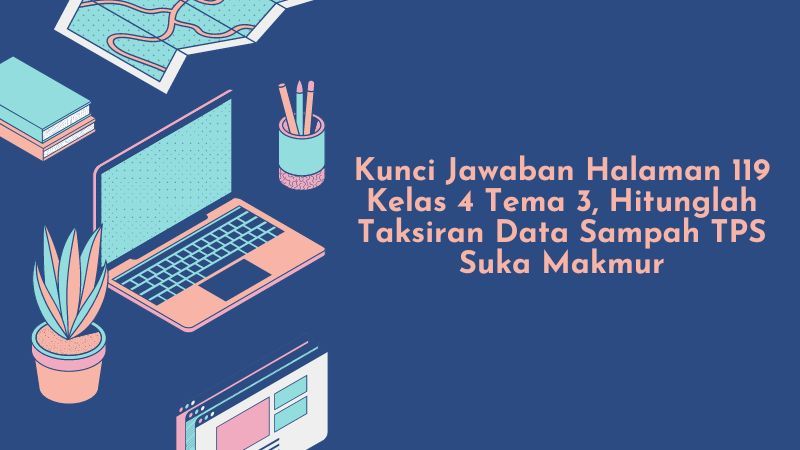 Kunci Jawaban Halaman 119 Kelas 4 Tema 3, Hitunglah Taksiran Data Sampah TPS Suka Makmur