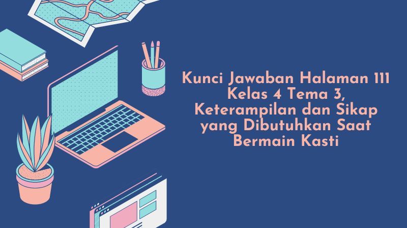 Kunci Jawaban Halaman 111 Kelas 4 Tema 3, Keterampilan dan Sikap yang Dibutuhkan Saat Bermain Kasti