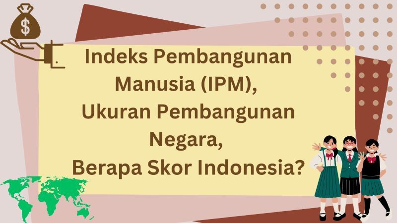 Indeks Pembangunan Manusia, Ukuran Pembangunan Negara, Berapa Skor Indonesia?