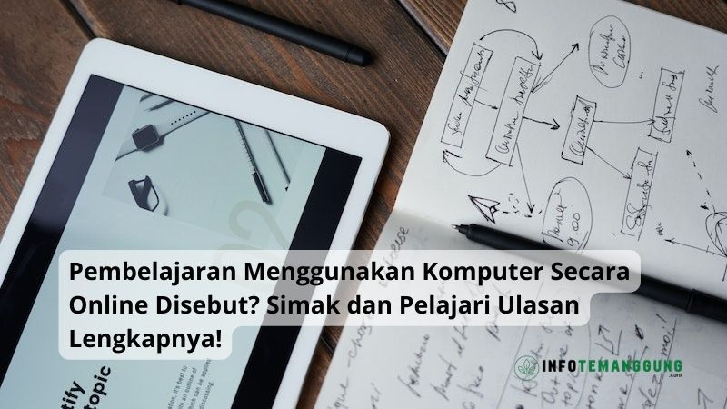 Pembelajaran Menggunakan Komputer Secara Online Disebut? Simak dan Pelajari Ulasan Lengkapnya!