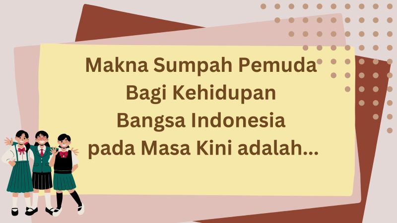 Makna Sumpah Pemuda Bagi Kehidupan Bangsa Indonesia pada Masa Kini adalah