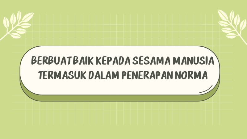 Berbuat Baik Kepada Sesama Manusia Termasuk Dalam Penerapan Norma