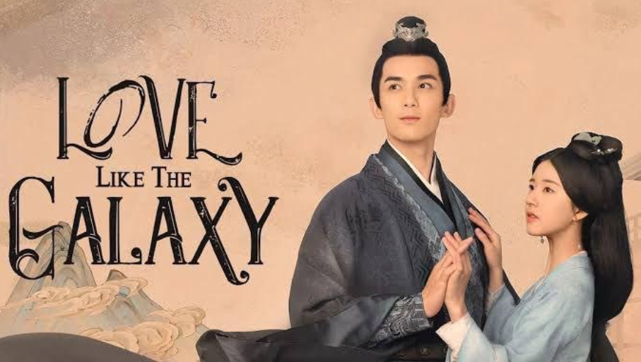 Love Like the Galaxy, rekomendasi drama China ditonton saat waktu luang