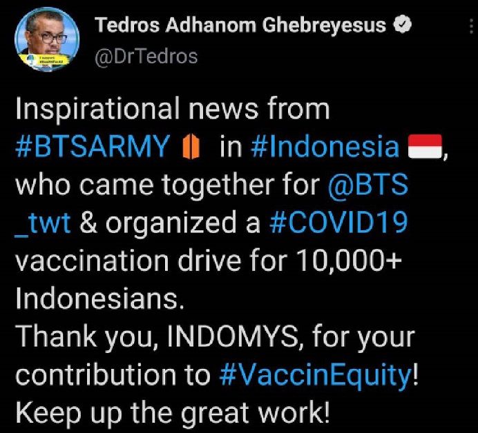 Direktur Jendral WHO, Dr. Tedros Adhanom Ghebreyesus mengapresiasi proyek vaksinasi Covid-19 gratis oleh ARMY Indonesia.