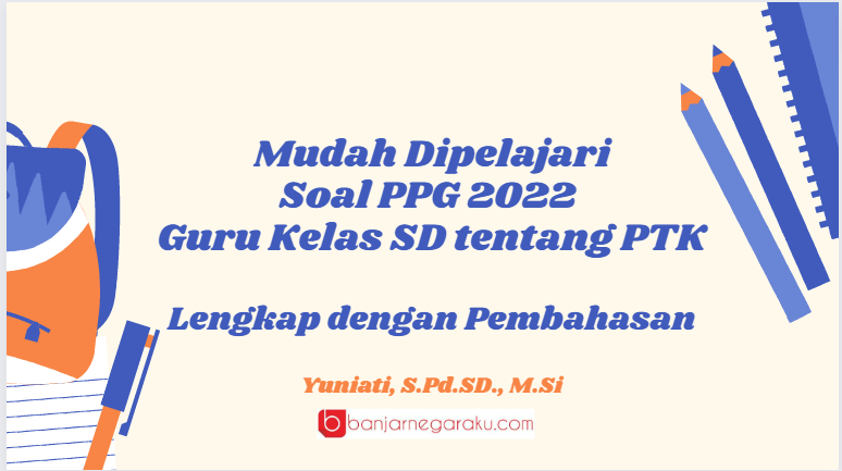 Mudah Dipelajari, Soal PPG 2022 Guru Kelas SD tentang PTK Lengkap