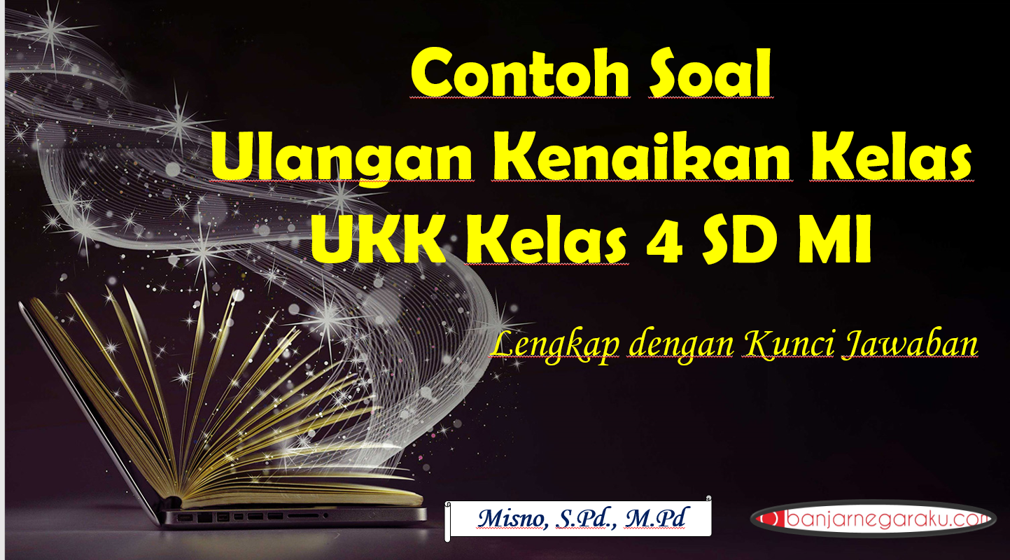 Contoh Soal Ulangan Kenaikan Kelas Ukk Kelas 4 Sd Mi Lengkap Dengan Kunci Jawaban Banjarnegaraku